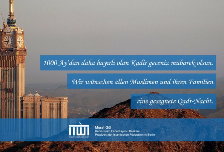 Wir wünschen allen Musliminnen und Muslimen eine gesegnete Kadir – Nacht.